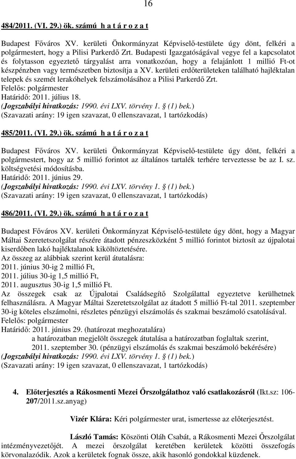 kerületi erdőterületeken található hajléktalan telepek és szemét lerakóhelyek felszámolásához a Pilisi Parkerdő Zrt. Határidő: 2011. július 18. (Jogszabályi hivatkozás: 1990. évi LXV. törvény 1.