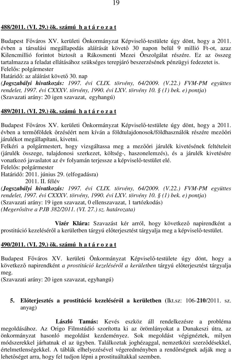 Ez az összeg tartalmazza a feladat ellátásához szükséges terepjáró beszerzésének pénzügyi fedezetet is. Határidő: az aláírást követő 30. nap (Jogszabályi hivatkozás: 1997. évi CLIX. törvény, 64/2009.