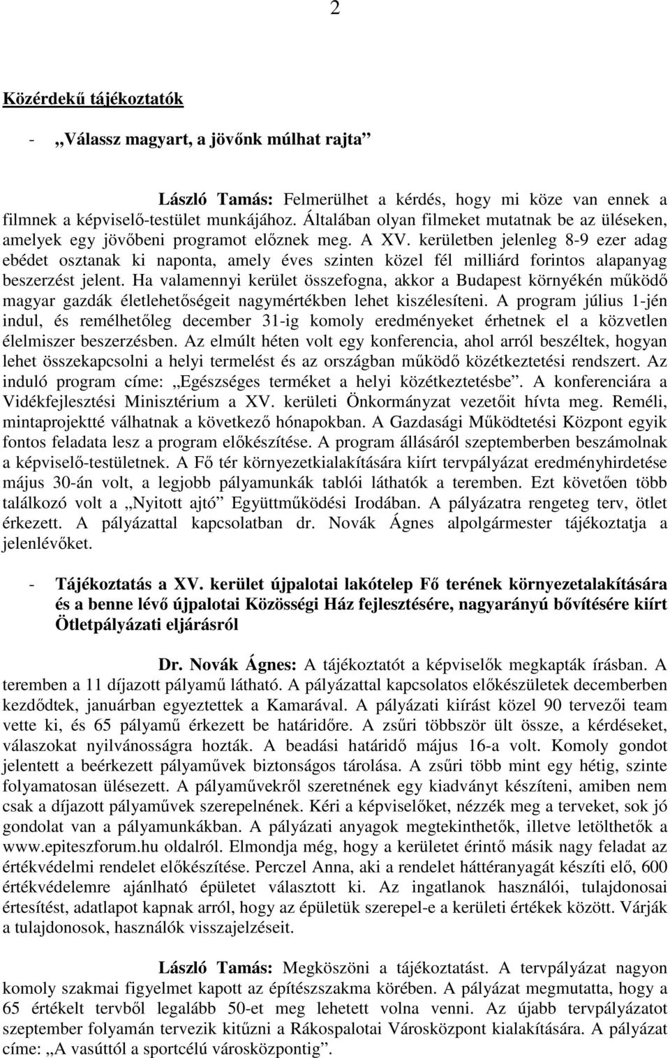 kerületben jelenleg 8-9 ezer adag ebédet osztanak ki naponta, amely éves szinten közel fél milliárd forintos alapanyag beszerzést jelent.