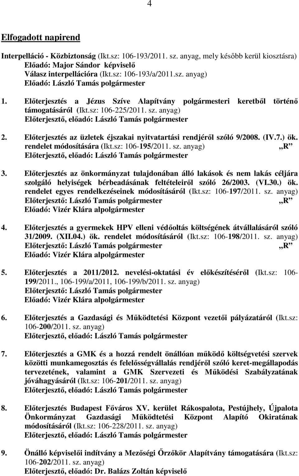 Előterjesztés az üzletek éjszakai nyitvatartási rendjéről szóló 9/2008. (IV.7.) ök. rendelet módosítására (Ikt.sz: 106-195/2011. sz. anyag) R Előterjesztő, előadó: László Tamás polgármester 3.