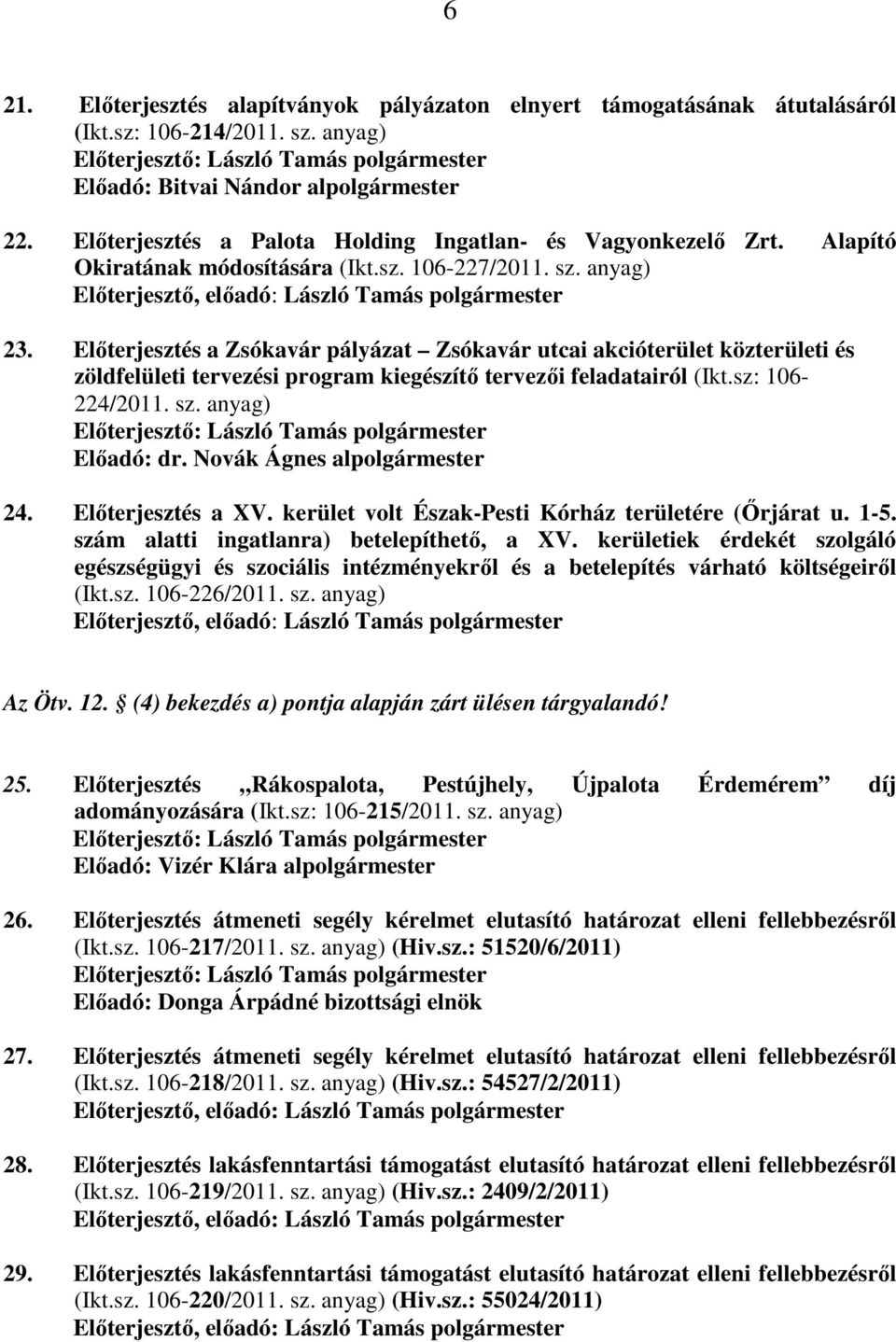 Előterjesztés a Zsókavár pályázat Zsókavár utcai akcióterület közterületi és zöldfelületi tervezési program kiegészítő tervezői feladatairól (Ikt.sz: 106-224/2011. sz.