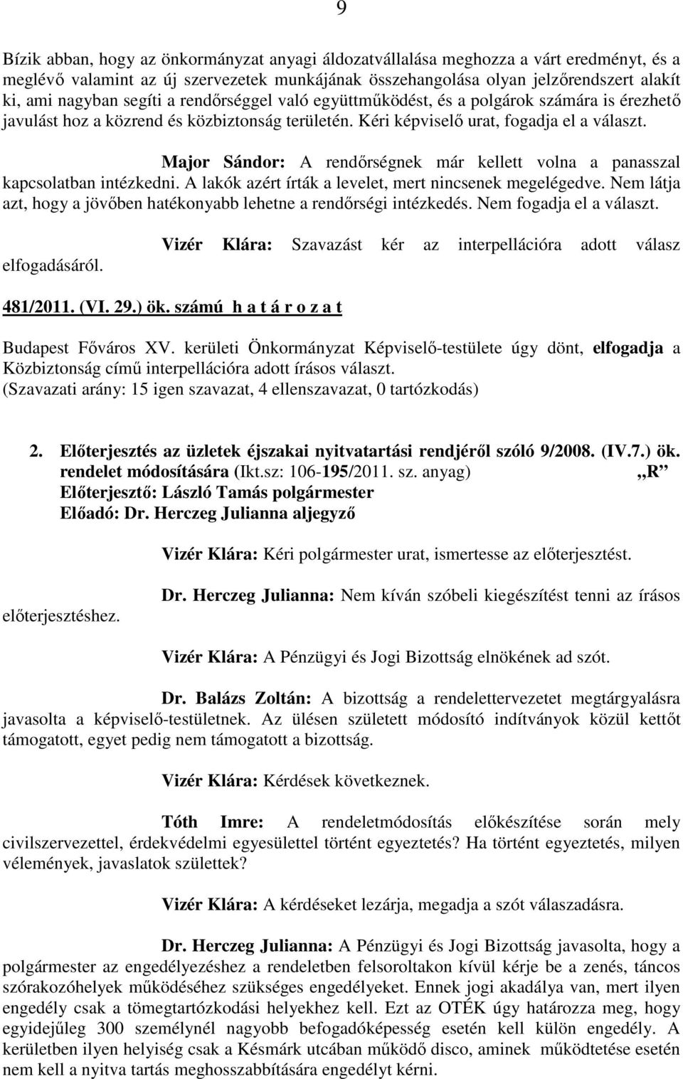 Major Sándor: A rendőrségnek már kellett volna a panasszal kapcsolatban intézkedni. A lakók azért írták a levelet, mert nincsenek megelégedve.