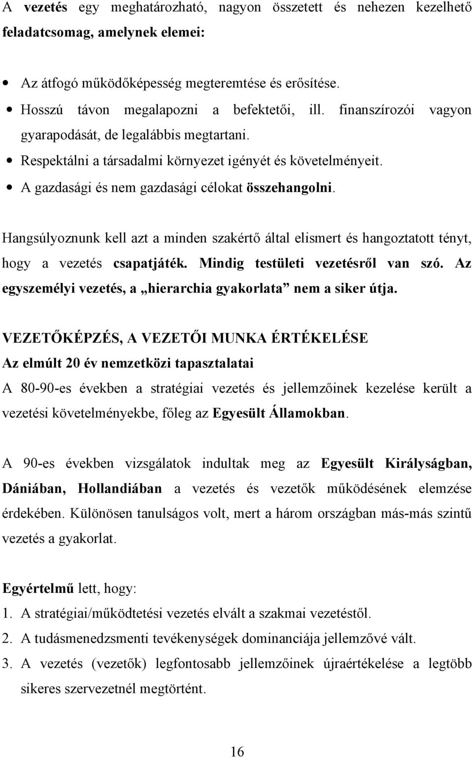 Hangsúlyoznunk kell azt a minden szakértő által elismert és hangoztatott tényt, hogy a vezetés csapatjáték. Mindig testületi vezetésről van szó.