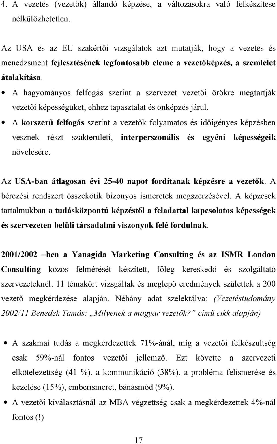 A hagyományos felfogás szerint a szervezet vezetői örökre megtartják vezetői képességüket, ehhez tapasztalat és önképzés járul.