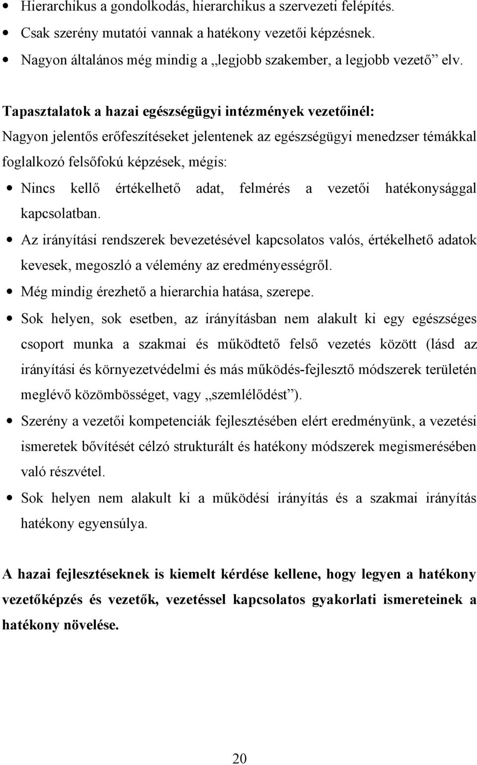 adat, felmérés a vezetői hatékonysággal kapcsolatban. Az irányítási rendszerek bevezetésével kapcsolatos valós, értékelhető adatok kevesek, megoszló a vélemény az eredményességről.