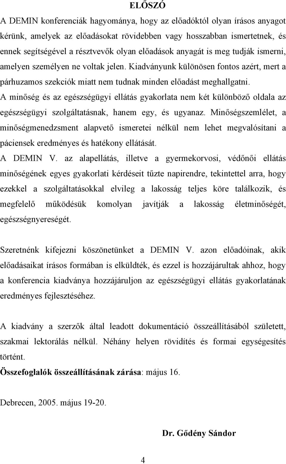 A minőség és az egészségügyi ellátás gyakorlata nem két különböző oldala az egészségügyi szolgáltatásnak, hanem egy, és ugyanaz.