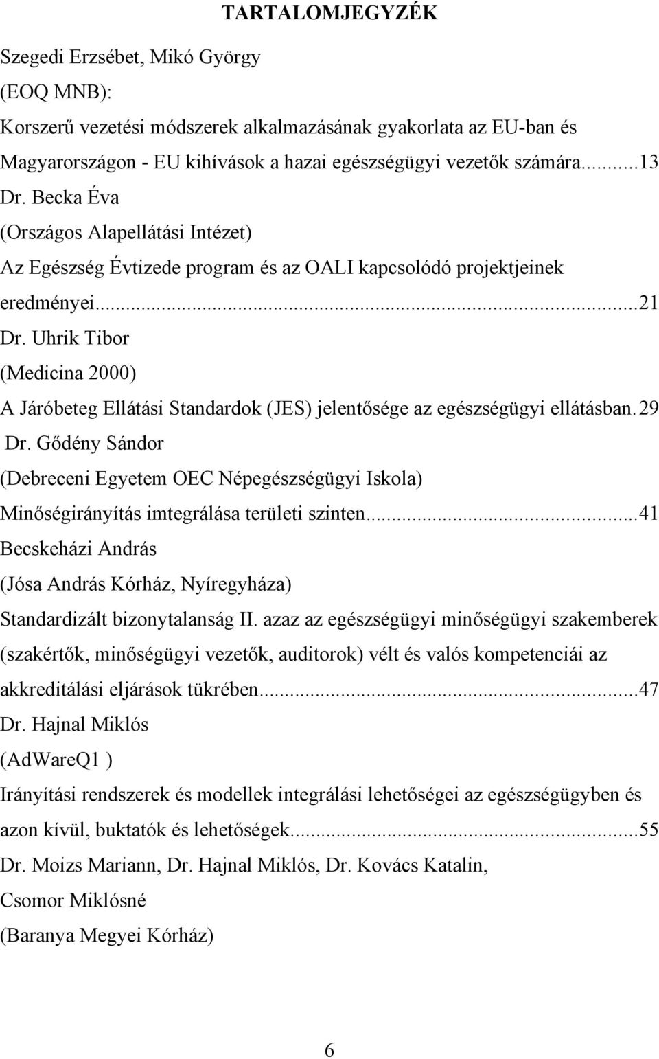 Uhrik Tibor (Medicina 2000) A Járóbeteg Ellátási Standardok (JES) jelentősége az egészségügyi ellátásban.29 Dr.