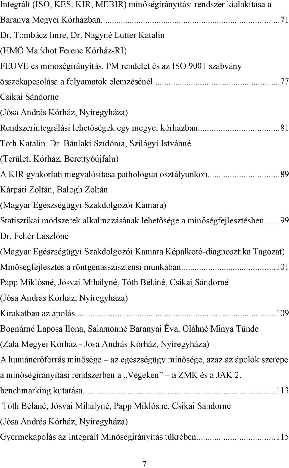 ..77 Csikai Sándorné (Jósa András Kórház, Nyíregyháza) Rendszerintegrálási lehetőségek egy megyei kórházban...81 Tóth Katalin, Dr.