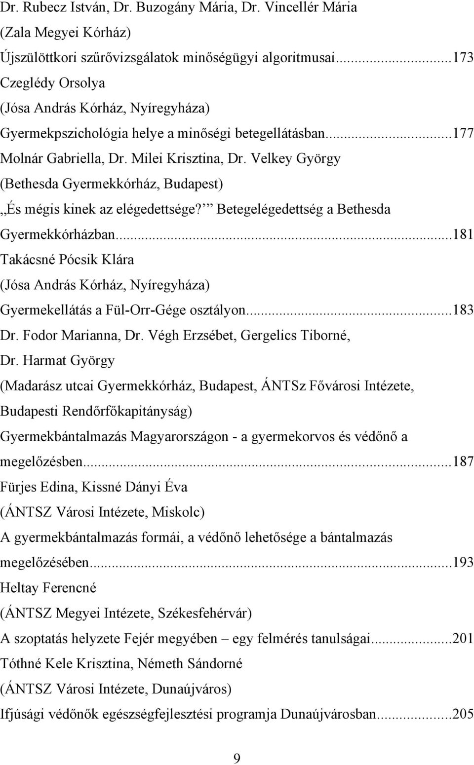 Velkey György (Bethesda Gyermekkórház, Budapest) És mégis kinek az elégedettsége? Betegelégedettség a Bethesda Gyermekkórházban.