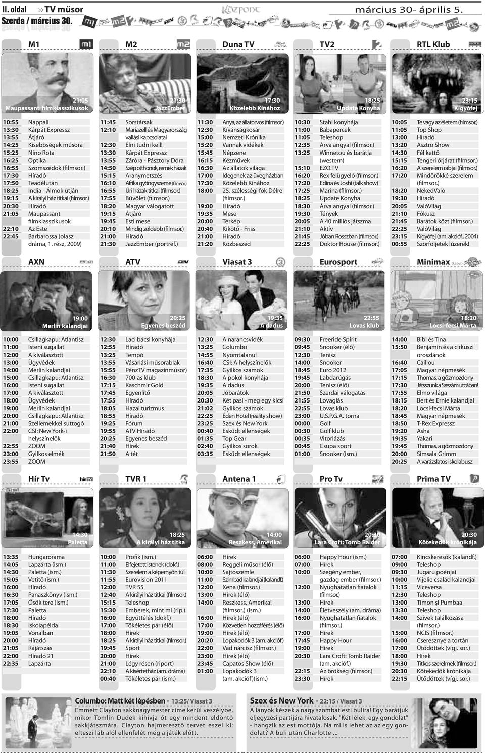 Kisebbségek műsora 15:25 Nino Rota 16:25 Optika 16:55 Szomszédok 17:30 Híradó 17:50 Teadélután 18:25 India - Álmok útján 19:15 A királyi ház titkai 20:30 Híradó 21:05 Maupassant filmklasszikusok