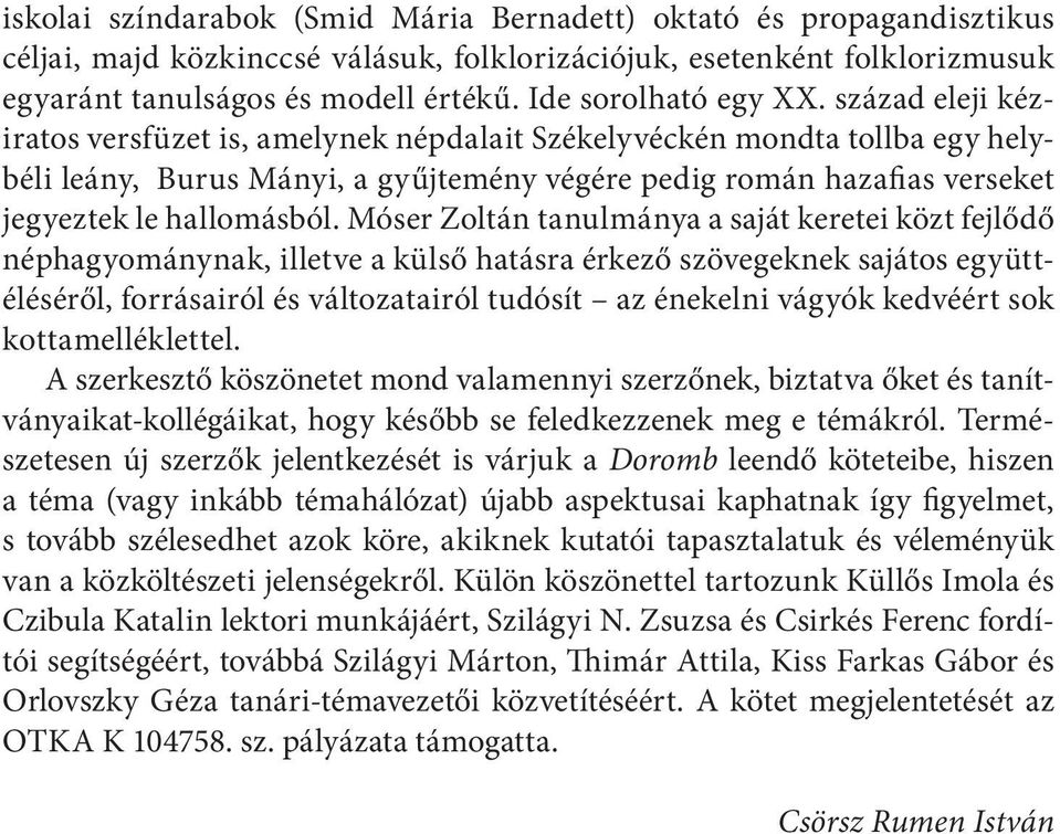 század eleji kéziratos versfüzet is, amelynek népdalait Székelyvéckén mondta tollba egy helybéli leány, Burus Mányi, a gyűjtemény végére pedig román hazafias verseket jegyeztek le hallomásból.