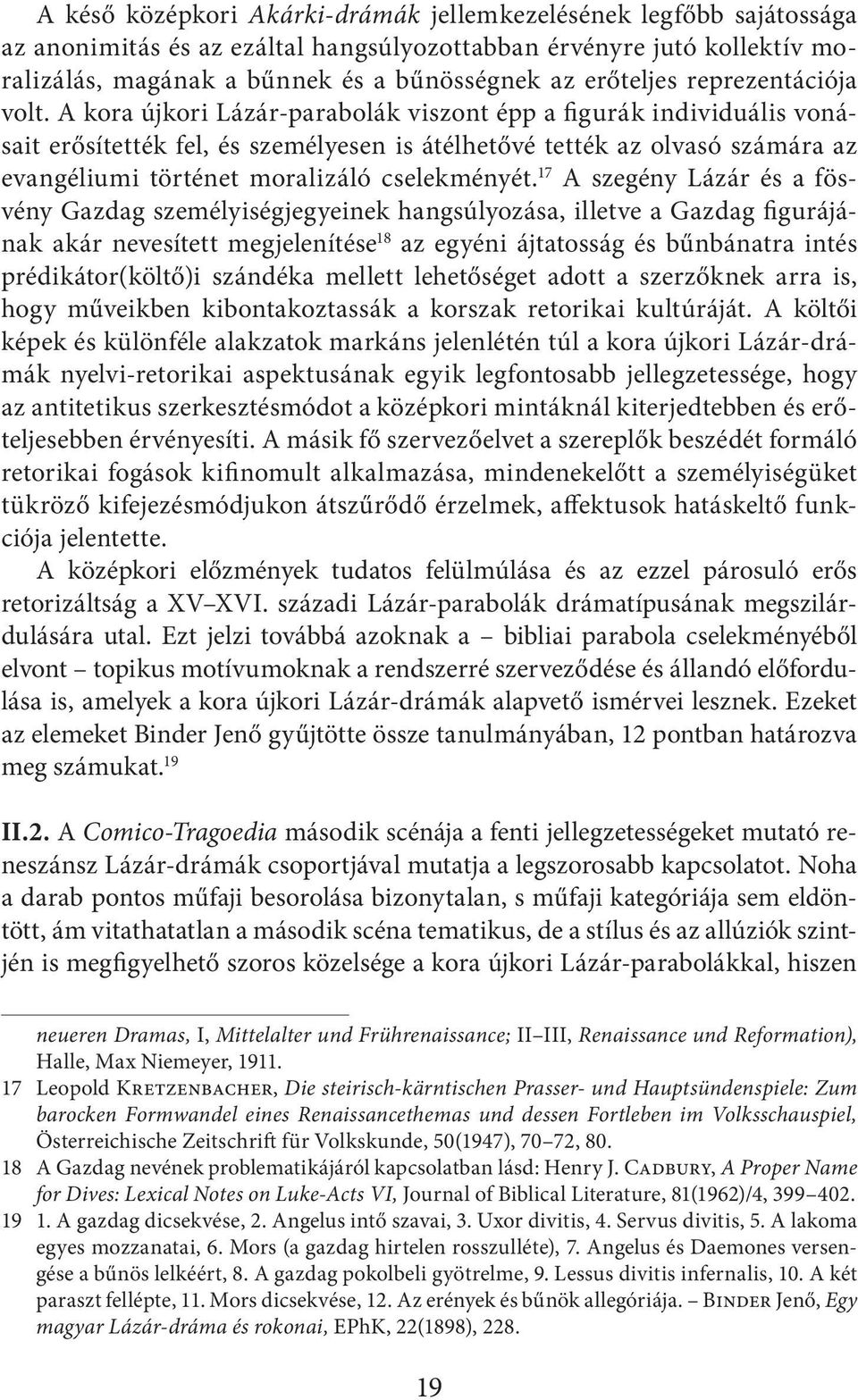 A kora újkori Lázár-parabolák viszont épp a figurák individuális vonásait erősítették fel, és személyesen is átélhetővé tették az olvasó számára az evangéliumi történet moralizáló cselekményét.