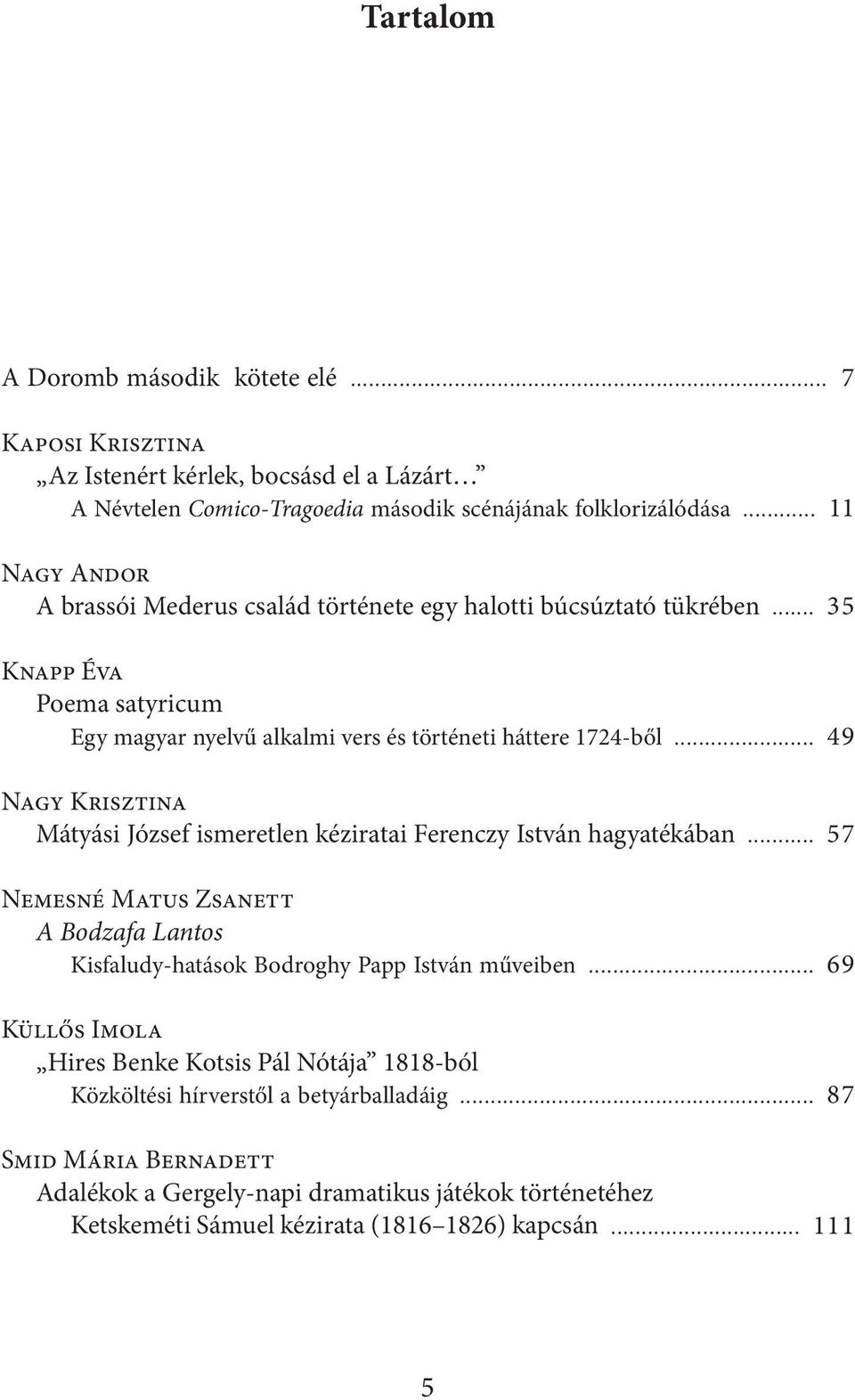 .. 49 Nagy Krisztina Mátyási József ismeretlen kéziratai Ferenczy István hagyatékában... 57 Nemesné Matus Zsanett A Bodzafa Lantos Kisfaludy-hatások Bodroghy Papp István műveiben.