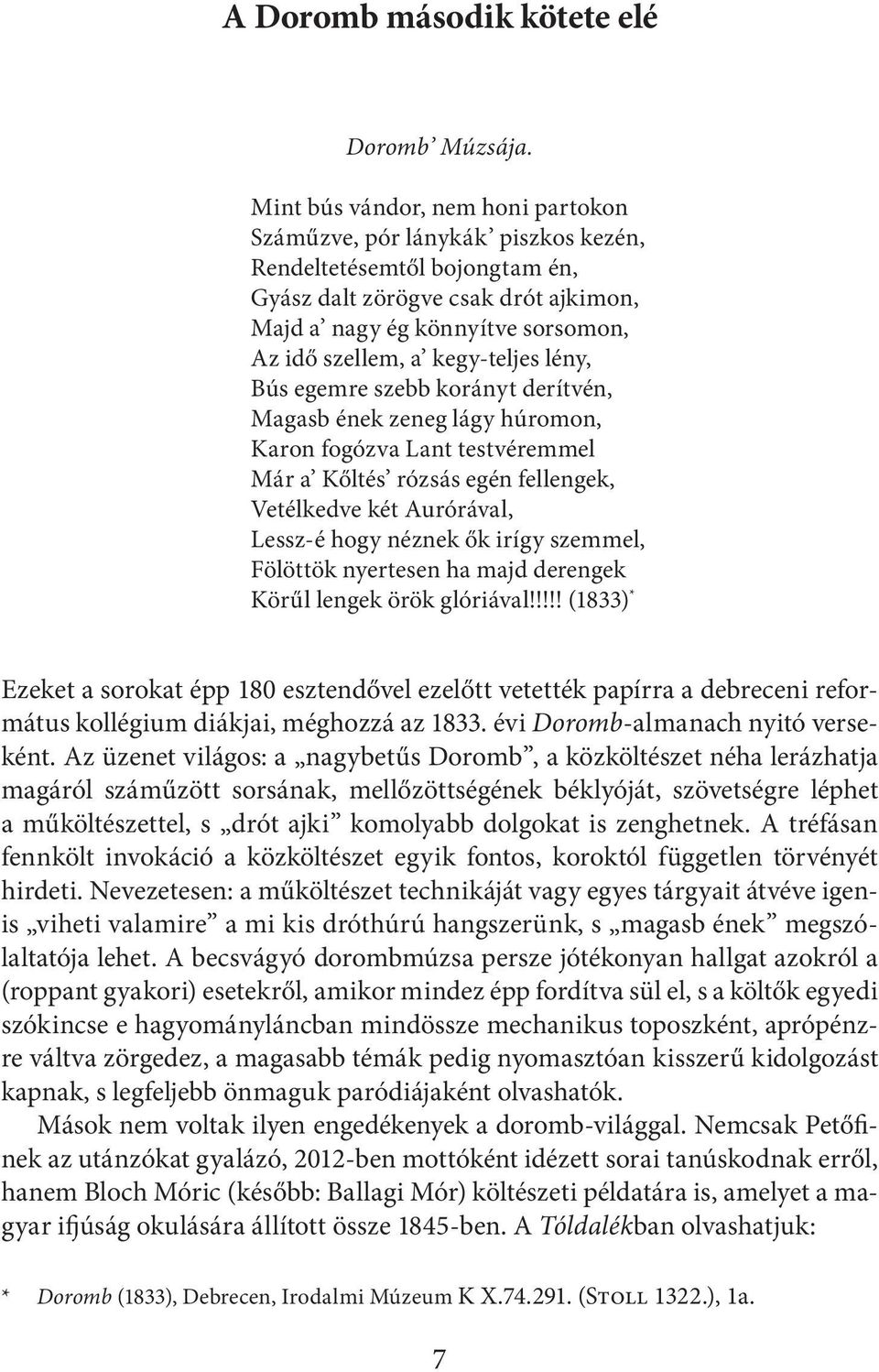 kegy-teljes lény, Bús egemre szebb korányt derítvén, Magasb ének zeneg lágy húromon, Karon fogózva Lant testvéremmel Már a Kőltés rózsás egén fellengek, Vetélkedve két Aurórával, Lessz-é hogy néznek