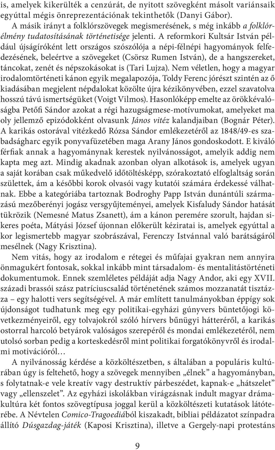 A reformkori Kultsár István például újságíróként lett országos szószólója a népi-félnépi hagyományok felfedezésének, beleértve a szövegeket (Csörsz Rumen István), de a hangszereket, táncokat, zenét