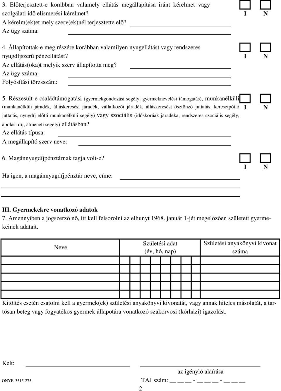 Részesült-e családtámogatási (gyermekgondozási segély, gyermeknevelési támogatás), munkanélküli (munkanélküli járadék, álláskeresési járadék, vállalkozói járadék, álláskeresést ösztönz juttatás,