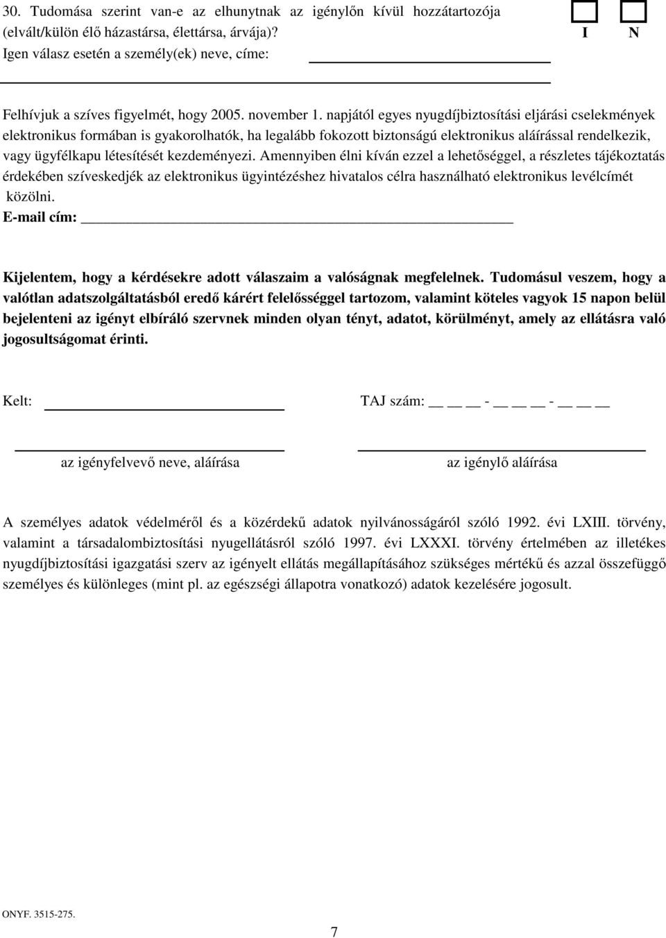 napjától egyes nyugdíjbiztosítási eljárási cselekmények elektronikus formában is gyakorolhatók, ha legalább fokozott biztonságú elektronikus aláírással rendelkezik, vagy ügyfélkapu létesítését