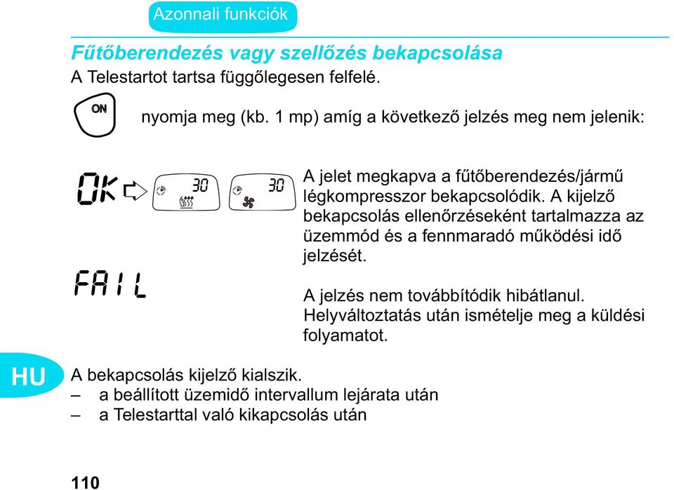 A kijelz bekapcsolás ellen rzéseként tartalmazza az üzemmód és a fennmaradó m ködési id jelzését. A jelzés nem továbbítódik hibátlanul.