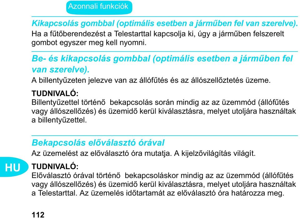 TUDNIVALÓ: Billenty zettel történ bekapcsolás során mindig az az üzemmód (állóf tés vagy állószell zés) és üzemid kerül kiválasztásra, melyet utoljára használtak a billenty zettel.