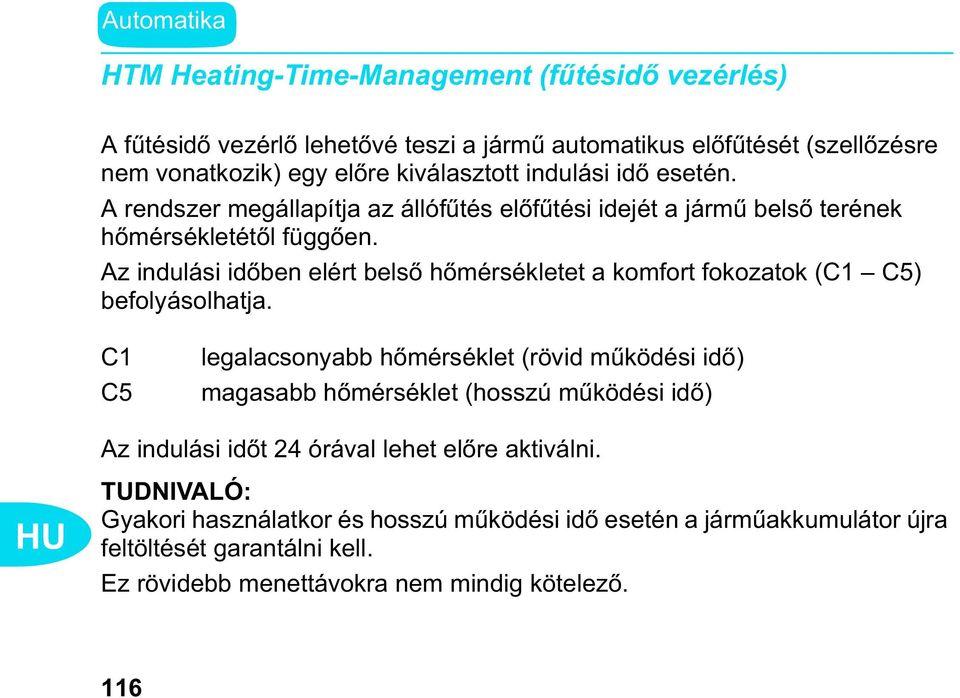 Az indulási id ben elért bels h mérsékletet a komfort fokozatok (C1 C5) befolyásolhatja.