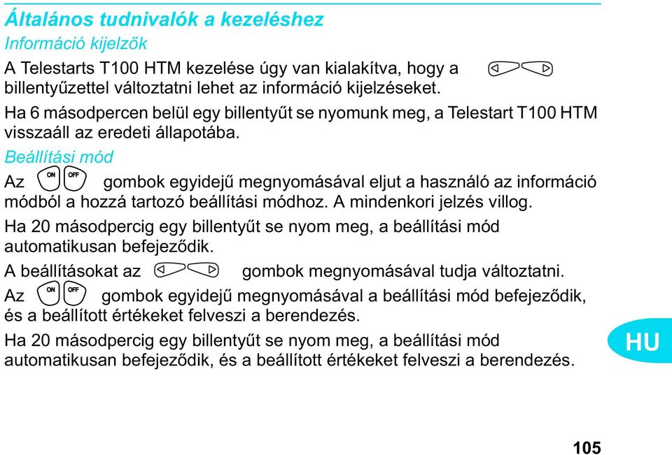 Beállítási mód Az gombok egyidej megnyomásával eljut a használó az információ módból a hozzá tartozó beállítási módhoz. A mindenkori jelzés villog.