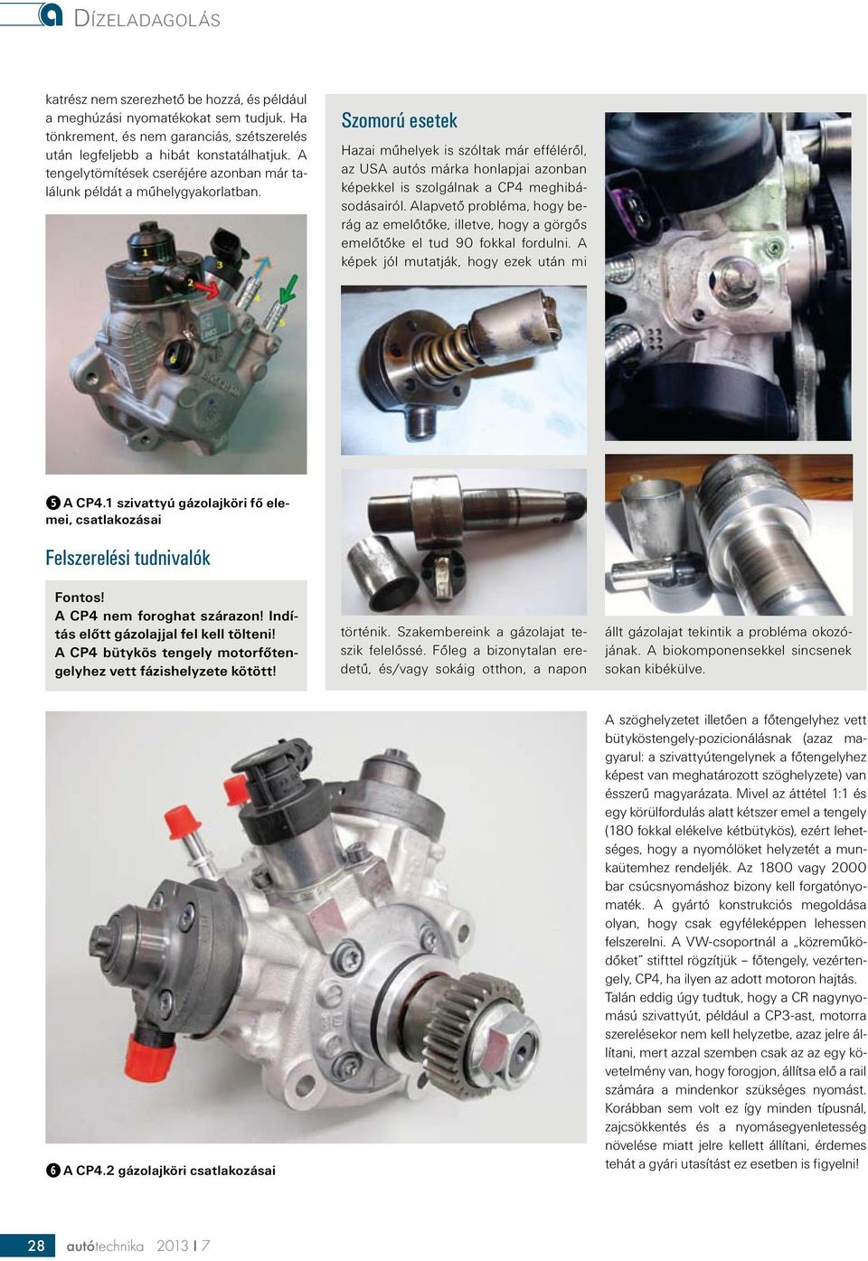 Szomorú esetek Hazai műhelyek is szóltak már efféléről, az USA autós márka honlapjai azonban képekkel is szolgálnak a CP4 meghibásodásairól.