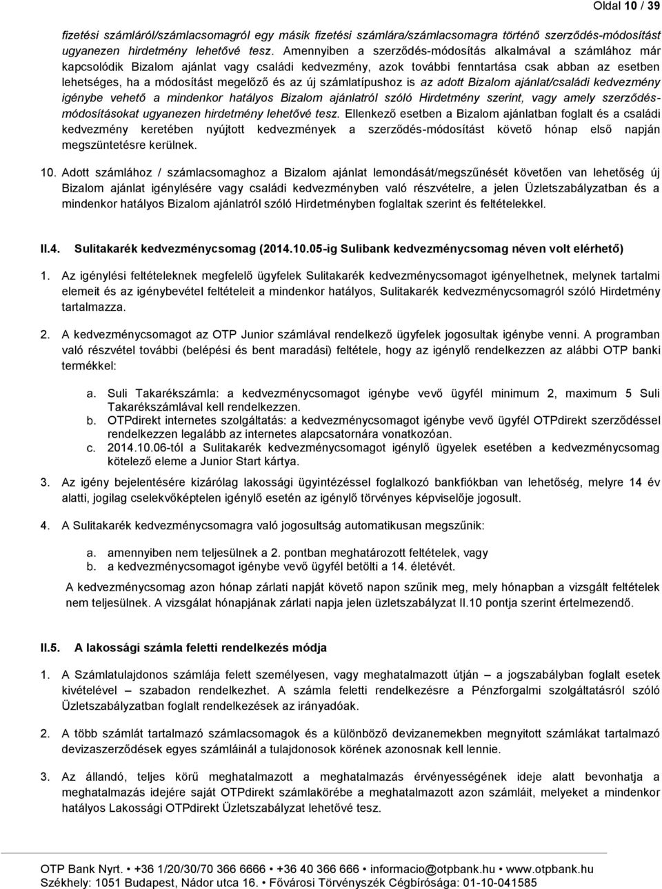 az új számlatípushoz is az adott Bizalom ajánlat/családi kedvezmény igénybe vehető a mindenkor hatályos Bizalom ajánlatról szóló Hirdetmény szerint, vagy amely szerződésmódosításokat ugyanezen