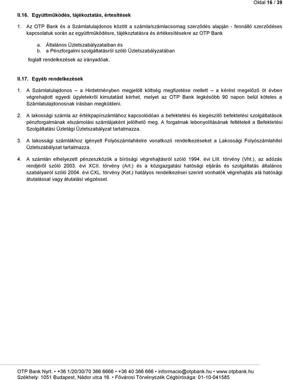 Üzletszabályzataiban és a Pénzforgalmi szolgáltatásról szóló Üzletszabályzatában foglalt rendelkezések az irányadóak. II.17. Egyéb rendelkezések 1.