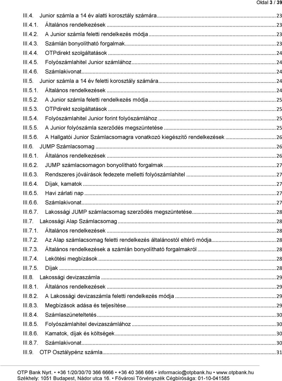 .. 24 III.5.2. A Junior számla feletti rendelkezés módja... 25 III.5.3. OTPdirekt szolgáltatások... 25 III.5.4. Folyószámlahitel Junior forint folyószámlához... 25 III.5.5. A Junior folyószámla szerződés megszüntetése.