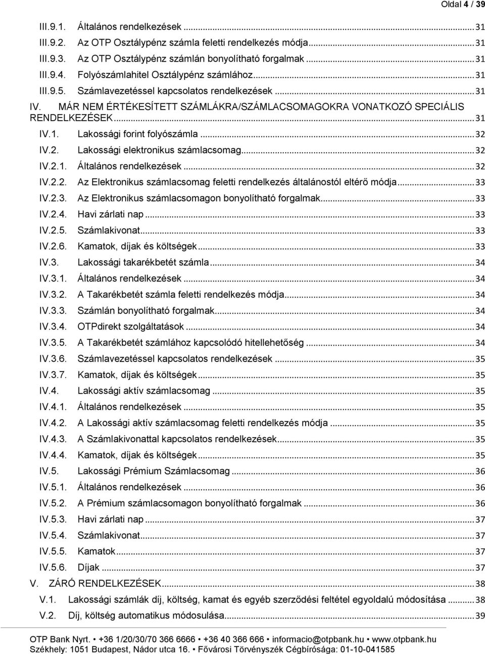 2. Lakossági elektronikus számlacsomag... 32 IV.2.1. Általános rendelkezések... 32 IV.2.2. Az Elektronikus számlacsomag feletti rendelkezés általánostól eltérő módja... 33 IV.2.3. Az Elektronikus számlacsomagon bonyolítható forgalmak.