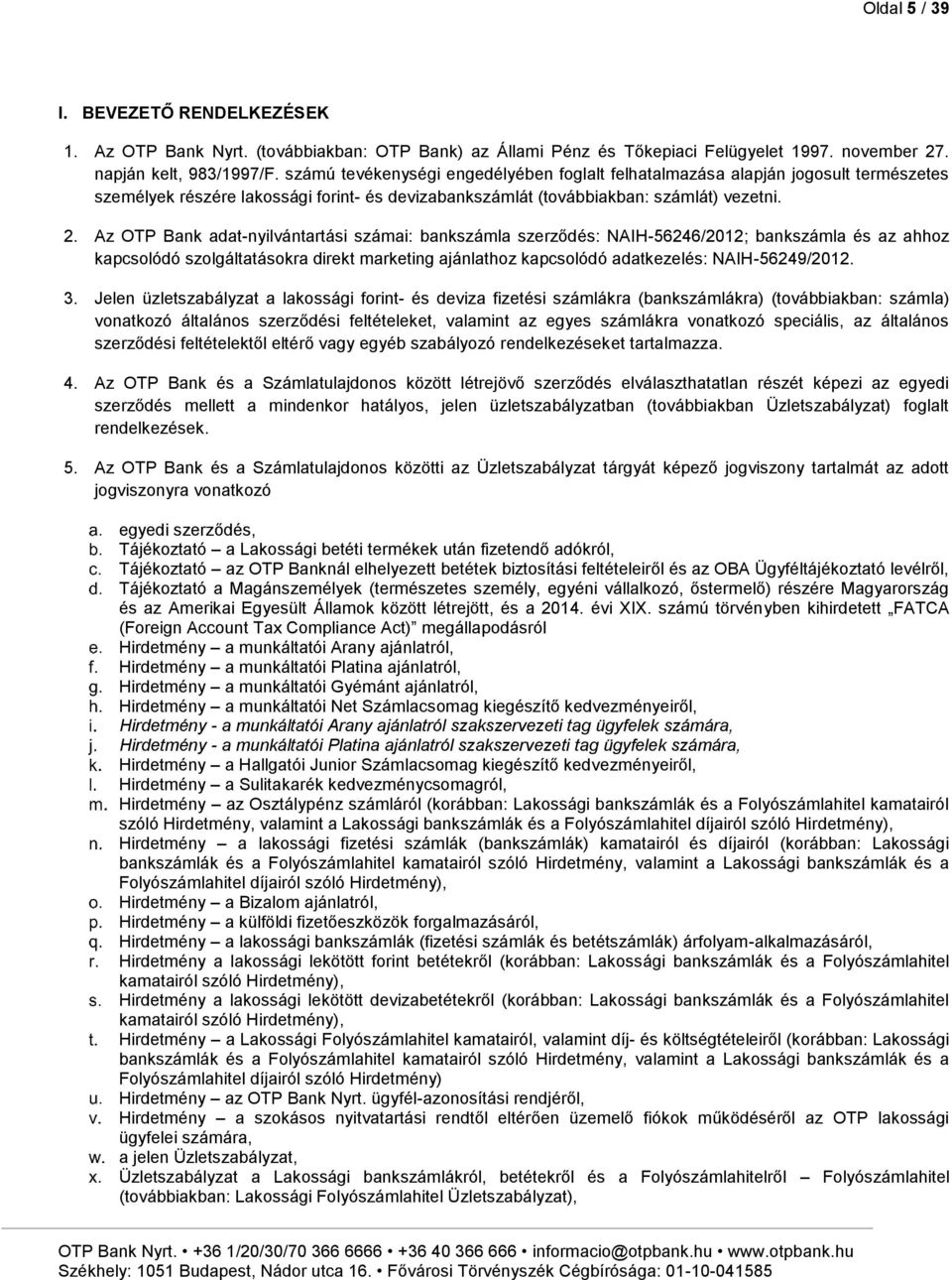 Az OTP Bank adat-nyilvántartási számai: bankszámla szerződés: NAIH-56246/2012; bankszámla és az ahhoz kapcsolódó szolgáltatásokra direkt marketing ajánlathoz kapcsolódó adatkezelés: NAIH-56249/2012.