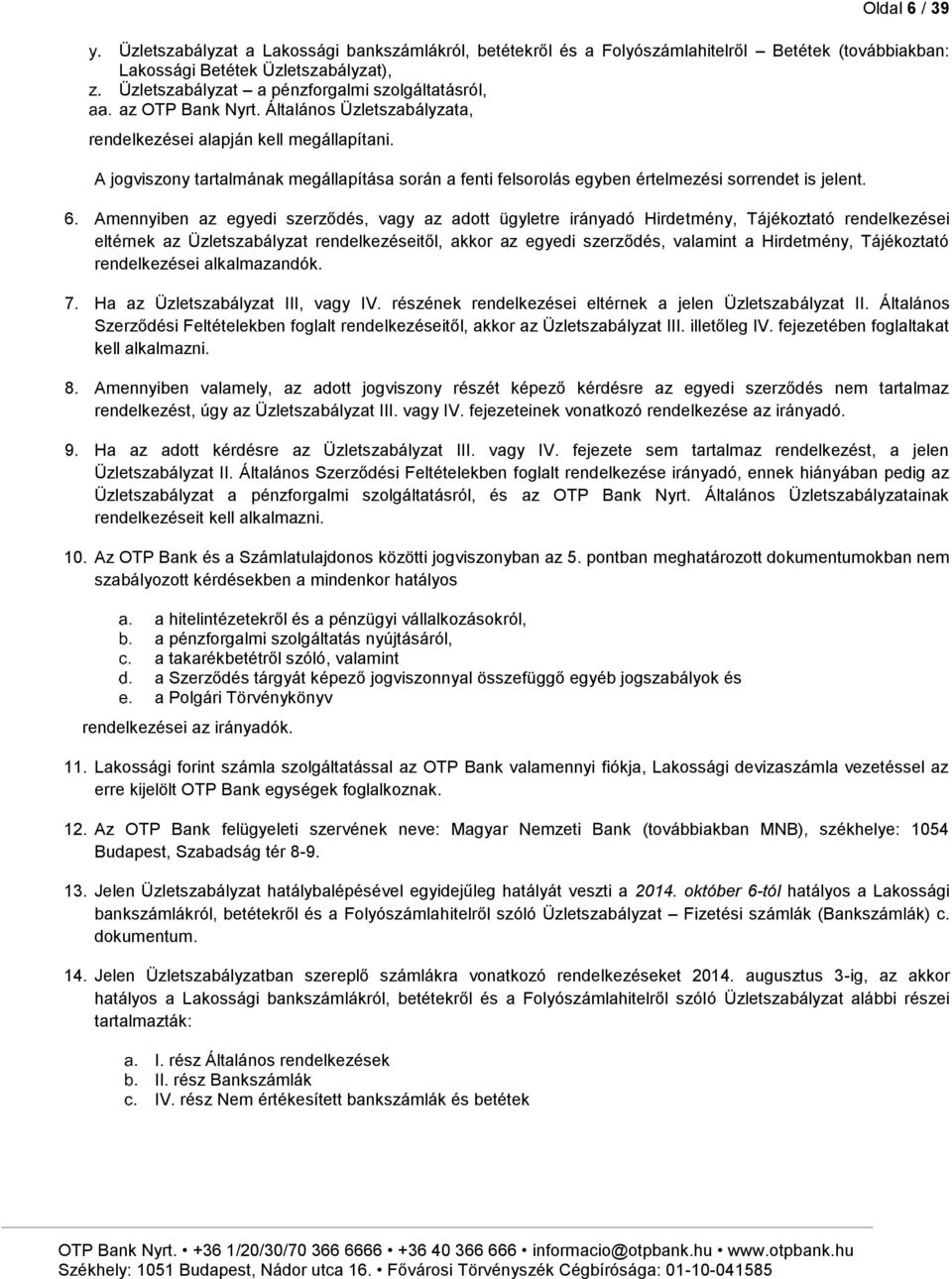 Amennyiben az egyedi szerződés, vagy az adott ügyletre irányadó Hirdetmény, Tájékoztató rendelkezései eltérnek az Üzletszabályzat rendelkezéseitől, akkor az egyedi szerződés, valamint a Hirdetmény,