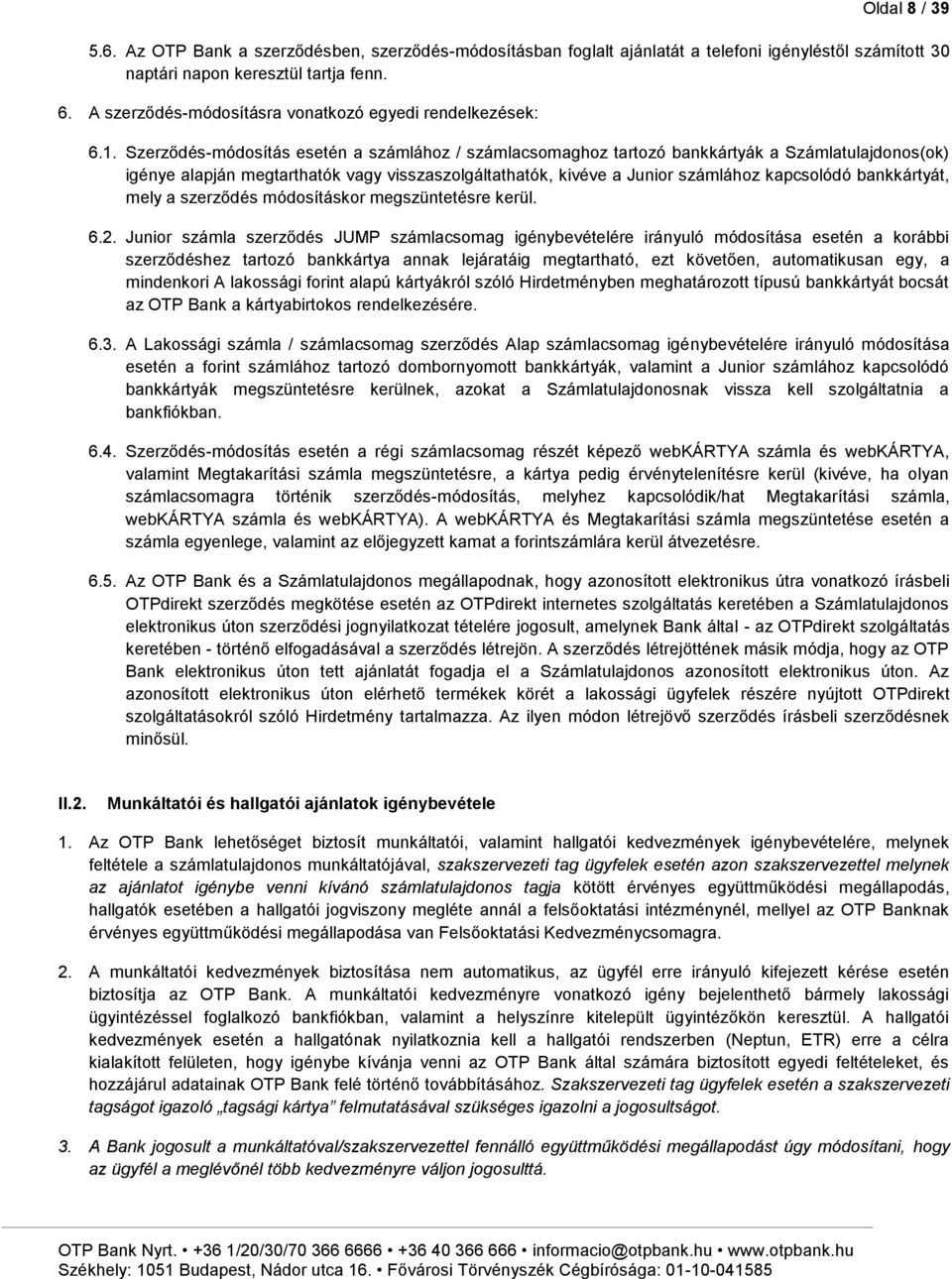 Szerződés-módosítás esetén a számlához / számlacsomaghoz tartozó bankkártyák a Számlatulajdonos(ok) igénye alapján megtarthatók vagy visszaszolgáltathatók, kivéve a Junior számlához kapcsolódó