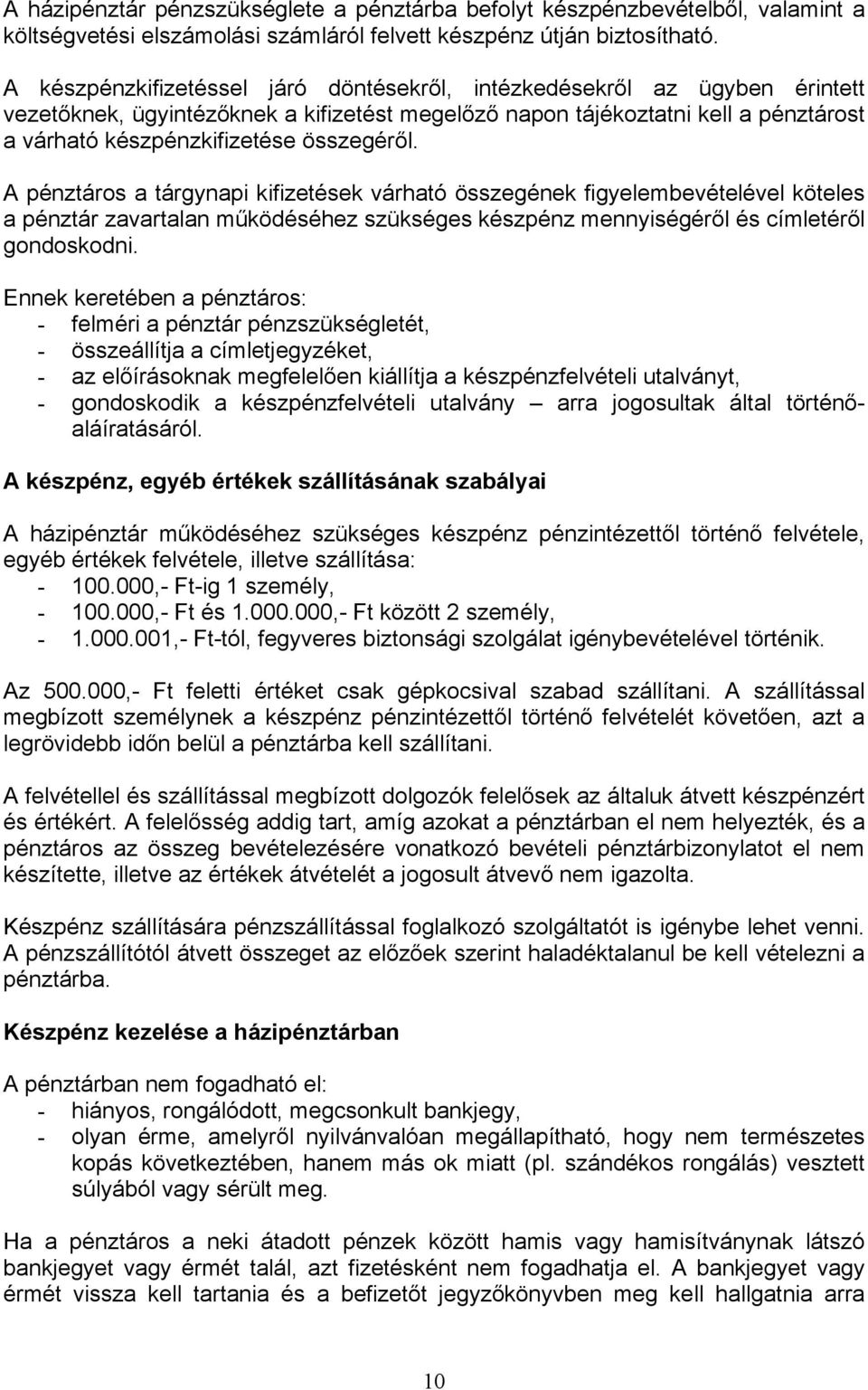 összegéről. A pénztáros a tárgynapi kifizetések várható összegének figyelembevételével köteles a pénztár zavartalan működéséhez szükséges készpénz mennyiségéről és címletéről gondoskodni.