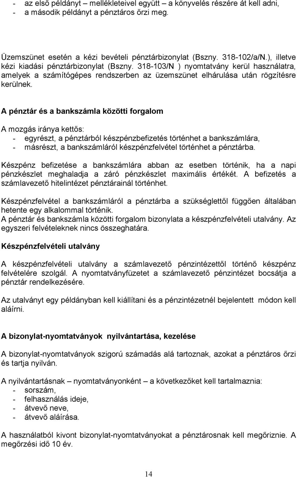 A pénztár és a bankszámla közötti forgalom A mozgás iránya kettős: - egyrészt, a pénztárból készpénzbefizetés történhet a bankszámlára, - másrészt, a bankszámláról készpénzfelvétel történhet a