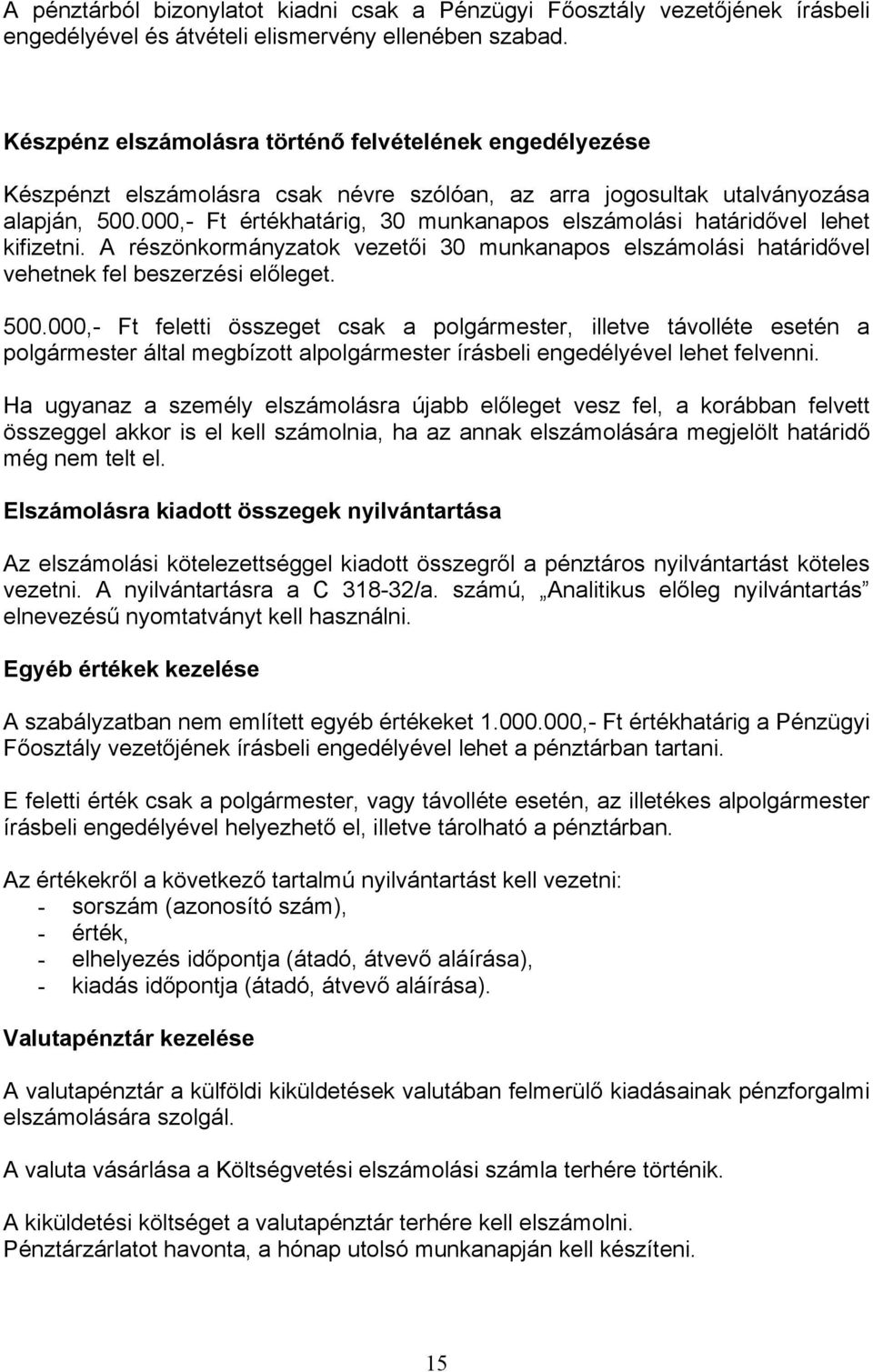 000,- Ft értékhatárig, 30 munkanapos elszámolási határidővel lehet kifizetni. A részönkormányzatok vezetői 30 munkanapos elszámolási határidővel vehetnek fel beszerzési előleget. 500.