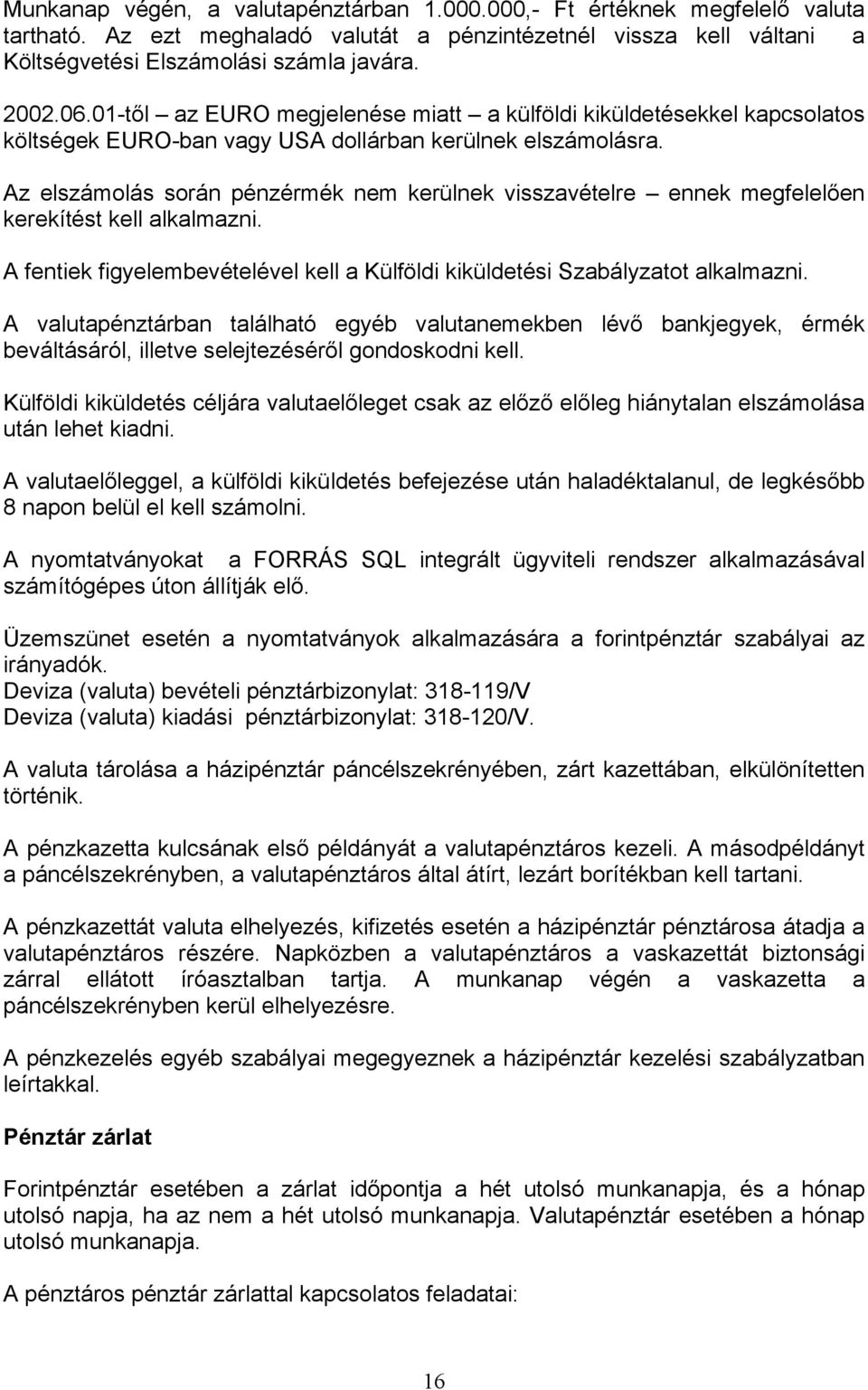 Az elszámolás során pénzérmék nem kerülnek visszavételre ennek megfelelően kerekítést kell alkalmazni. A fentiek figyelembevételével kell a Külföldi kiküldetési Szabályzatot alkalmazni.