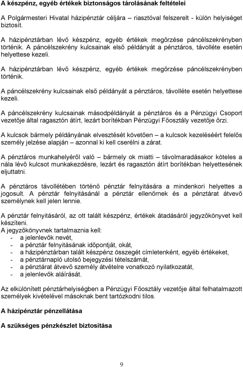 A páncélszekrény kulcsainak másodpéldányát a pénztáros és a Pénzügyi Csoport vezetője által ragasztón átírt, lezárt borítékban Pénzügyi Főosztály vezetője őrzi.