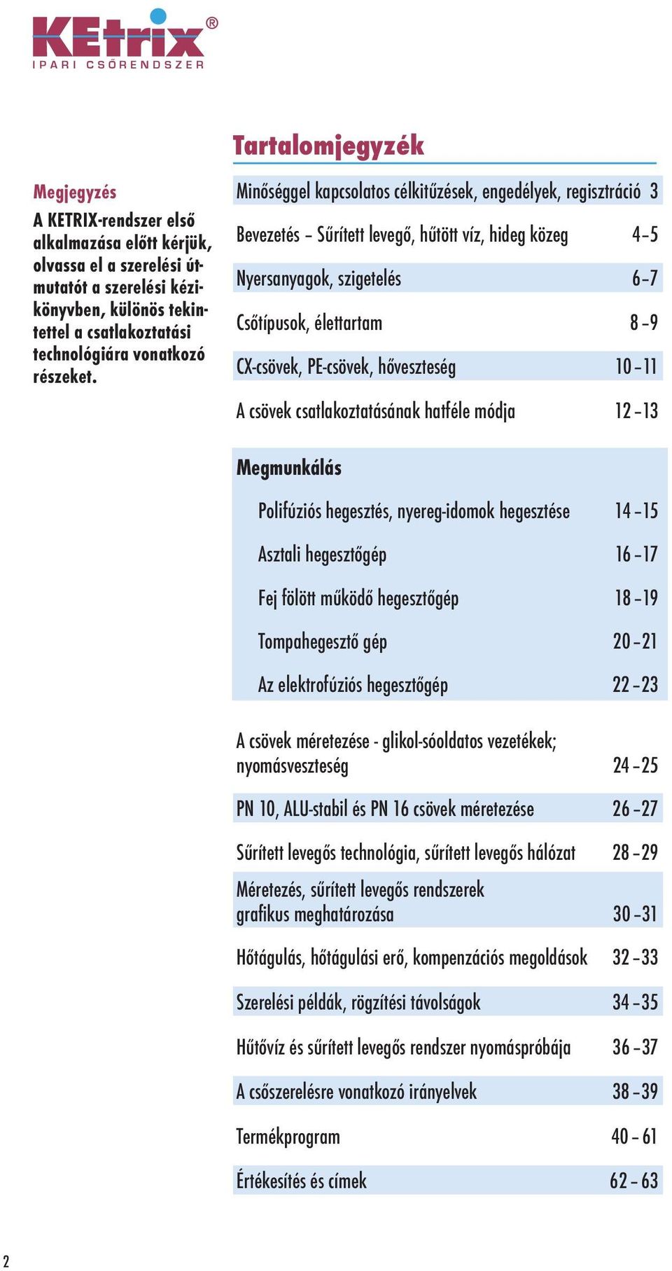 CX-csövek, PE-csövek, hőveszteség 10 11 A csövek csatlakoztatásának hatféle módja 12 13 Megmunkálás Polifúziós hegesztés, nyereg-idomok hegesztése 14 15 Asztali hegesztőgép 16 17 Fej fölött működő