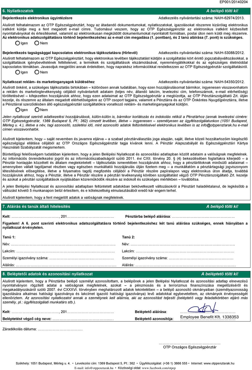 Tudomásul veszem, hogy az OTP Egészségpénztár az elektronikus iratként kézbesített nyomtatványokat és értesítéseket, valamint az elektronikusan megküldött dokumentumokat nyomtatott formában, postai