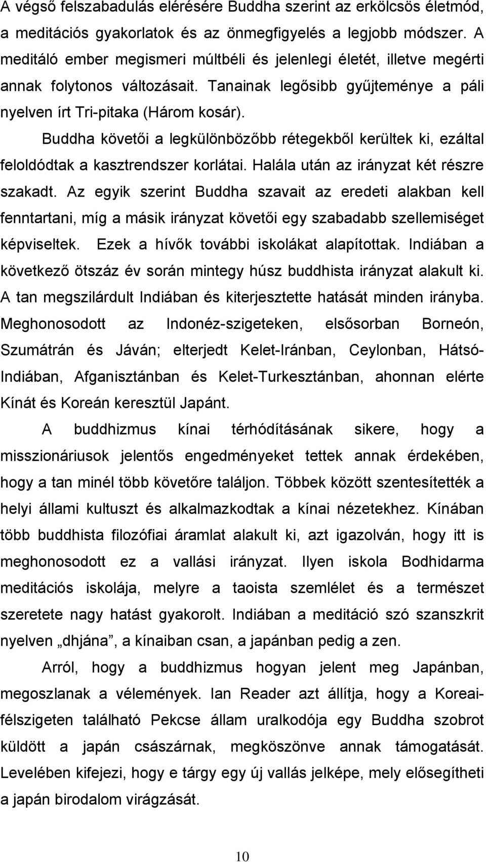 Buddha követői a legkülönbözőbb rétegekből kerültek ki, ezáltal feloldódtak a kasztrendszer korlátai. Halála után az irányzat két részre szakadt.