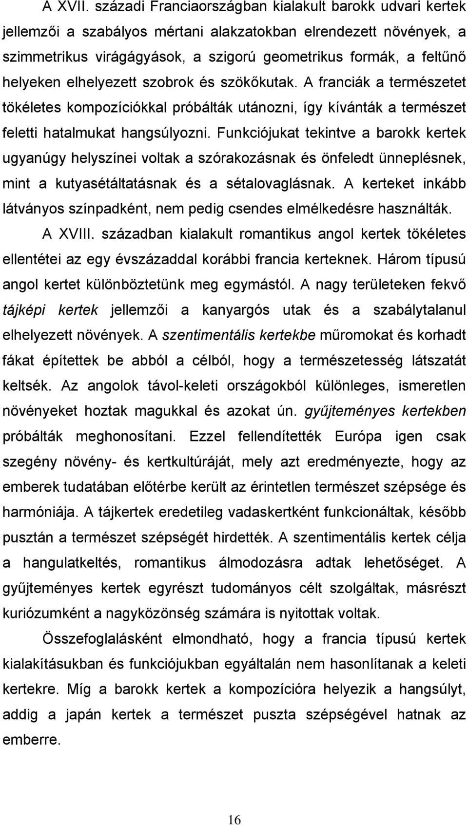 elhelyezett szobrok és szökőkutak. A franciák a természetet tökéletes kompozíciókkal próbálták utánozni, így kívánták a természet feletti hatalmukat hangsúlyozni.