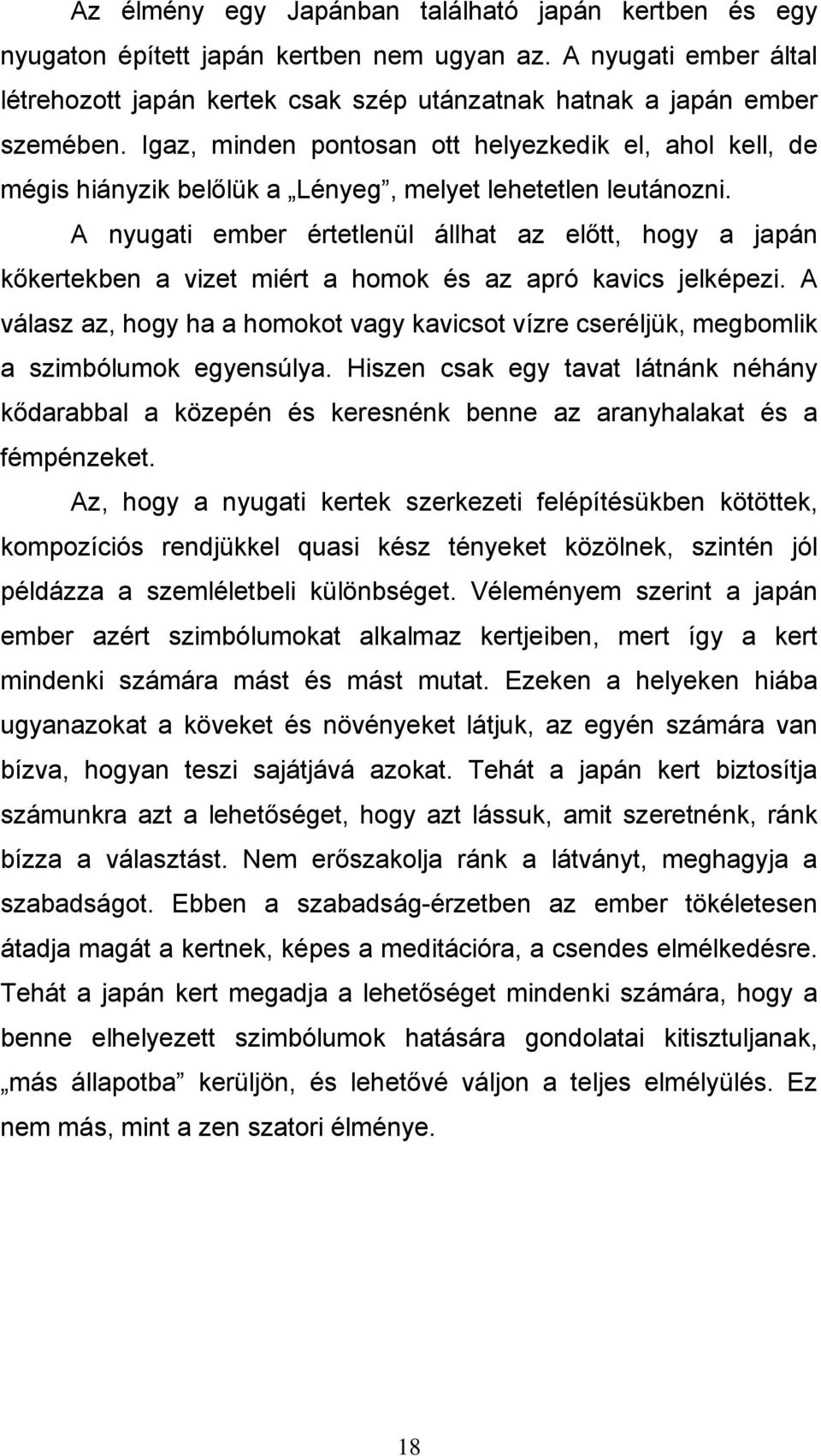 A nyugati ember értetlenül állhat az előtt, hogy a japán kőkertekben a vizet miért a homok és az apró kavics jelképezi.