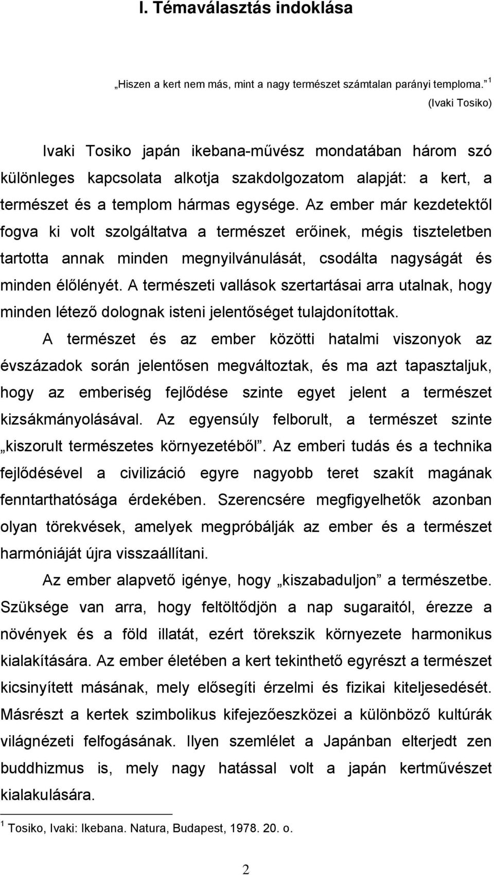 Az ember már kezdetektől fogva ki volt szolgáltatva a természet erőinek, mégis tiszteletben tartotta annak minden megnyilvánulását, csodálta nagyságát és minden élőlényét.