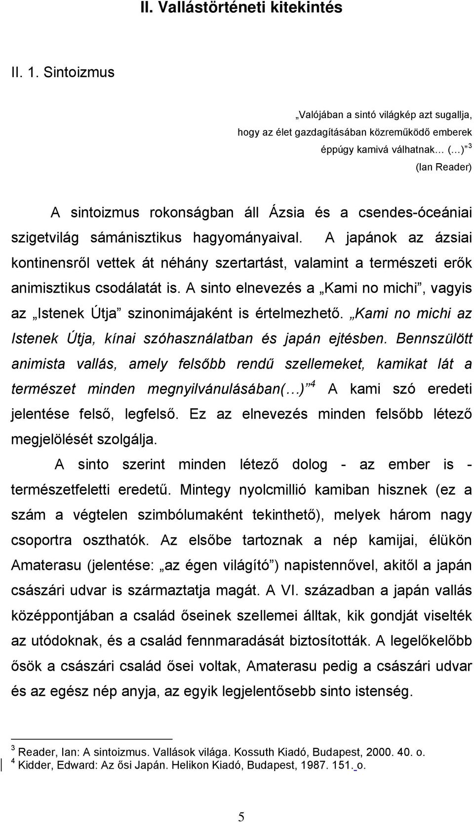 szigetvilág sámánisztikus hagyományaival. A japánok az ázsiai kontinensről vettek át néhány szertartást, valamint a természeti erők animisztikus csodálatát is.