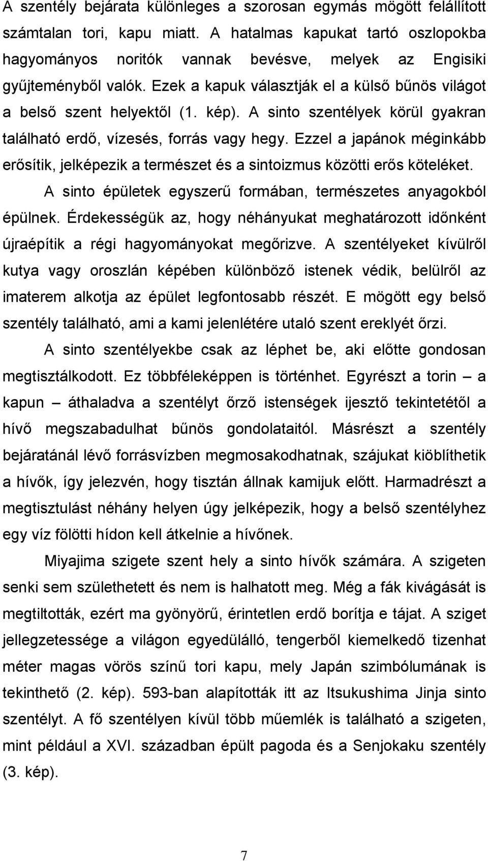 A sinto szentélyek körül gyakran található erdő, vízesés, forrás vagy hegy. Ezzel a japánok méginkább erősítik, jelképezik a természet és a sintoizmus közötti erős köteléket.