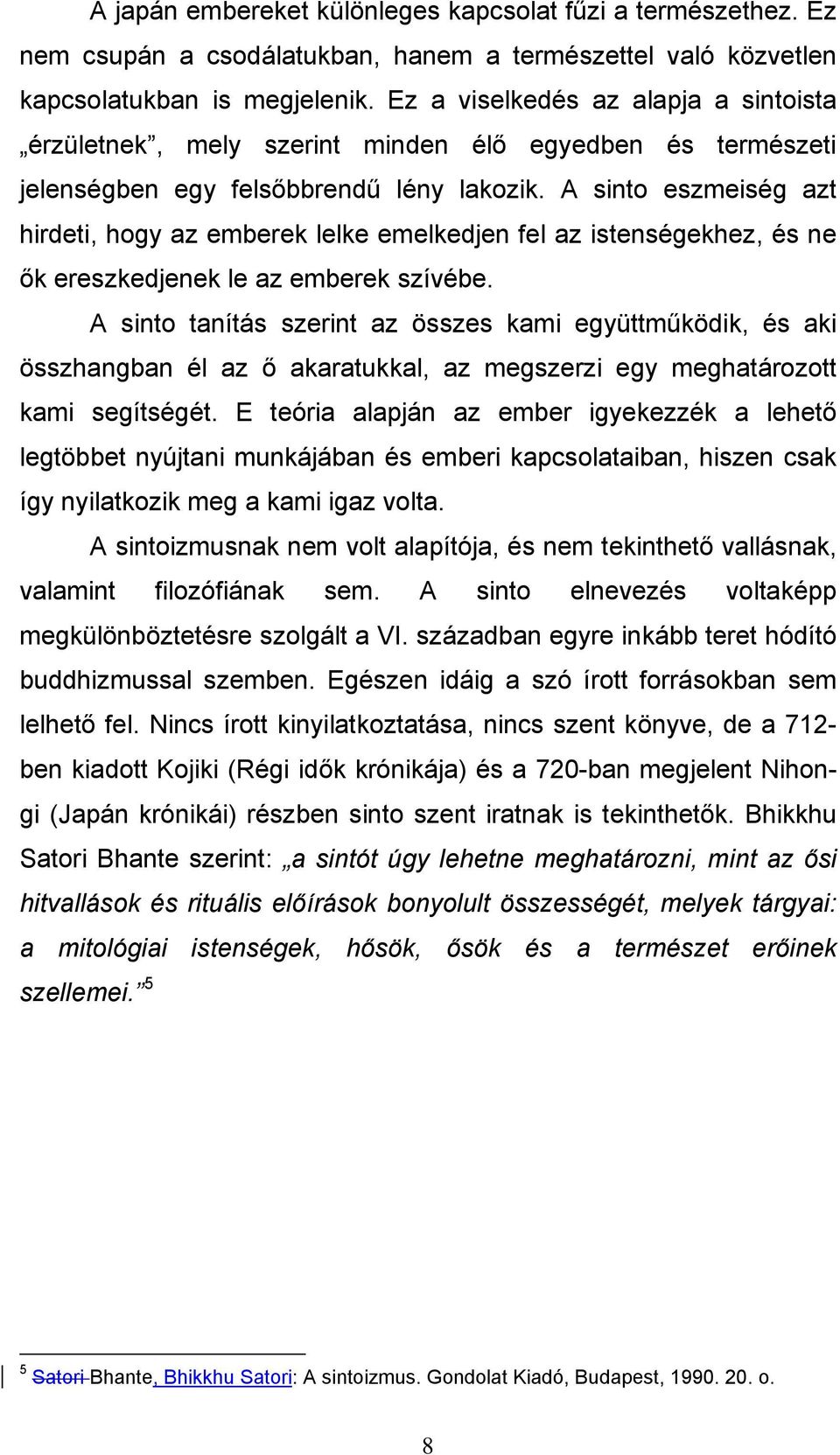 A sinto eszmeiség azt hirdeti, hogy az emberek lelke emelkedjen fel az istenségekhez, és ne ők ereszkedjenek le az emberek szívébe.