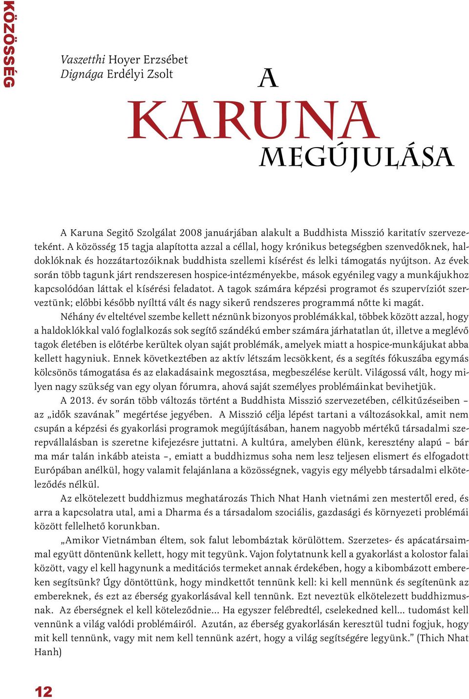 Az évek során több tagunk járt rendszeresen hospice-intézményekbe, mások egyénileg vagy a munkájukhoz kapcsolódóan láttak el kísérési feladatot.