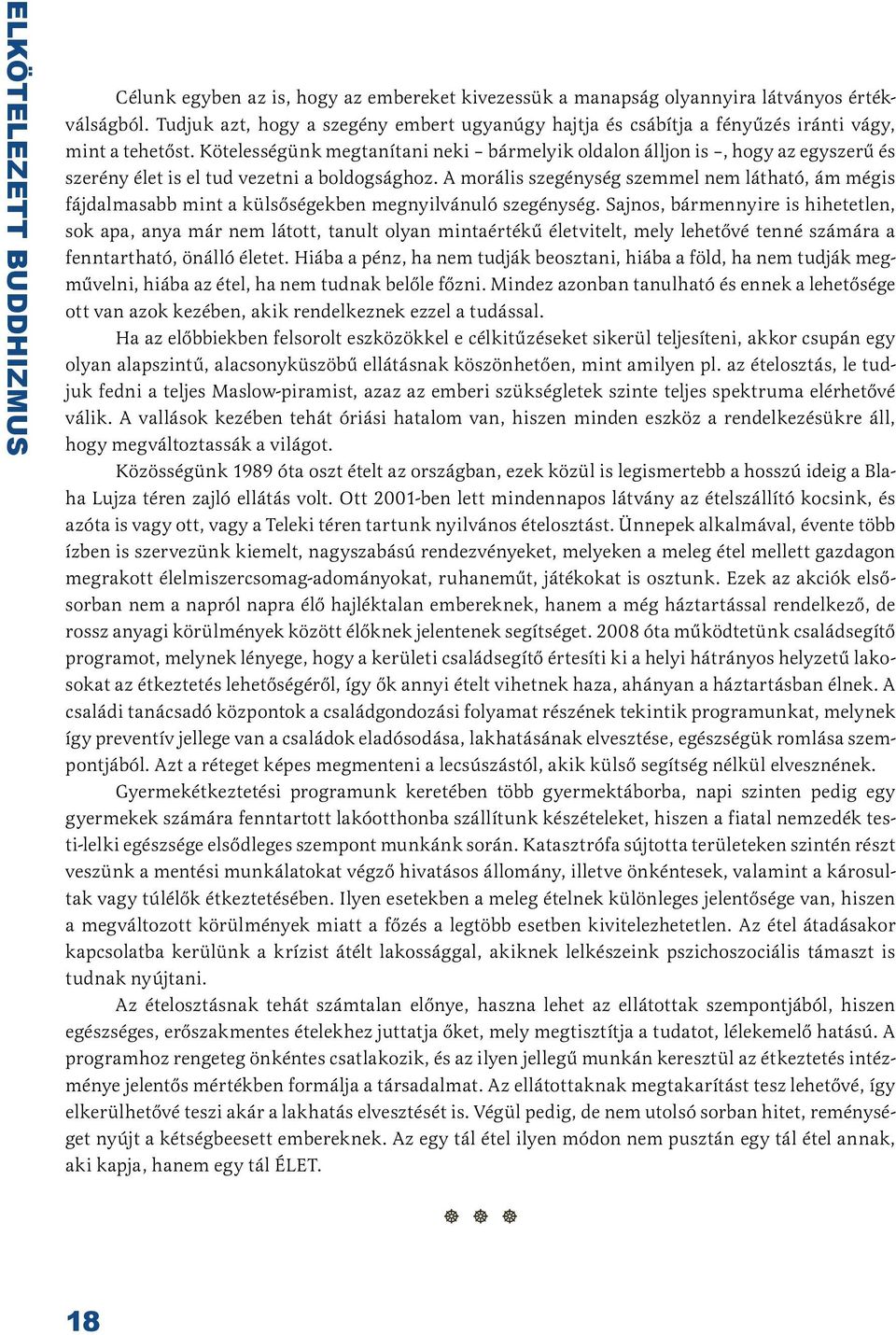 Kötelességünk megtanítani neki bármelyik oldalon álljon is, hogy az egyszerű és szerény élet is el tud vezetni a boldogsághoz.