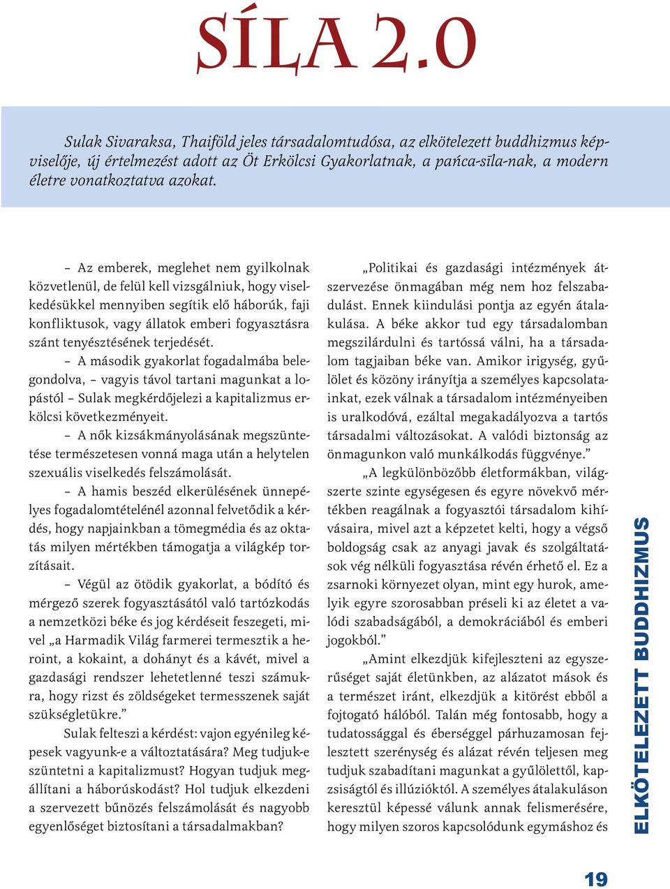 Az emberek, meglehet nem gyilkolnak közvetlenül, de felül kell vizsgálniuk, hogy viselkedésükkel mennyiben segítik elő háborúk, faji konfliktusok, vagy állatok emberi fogyasztásra szánt